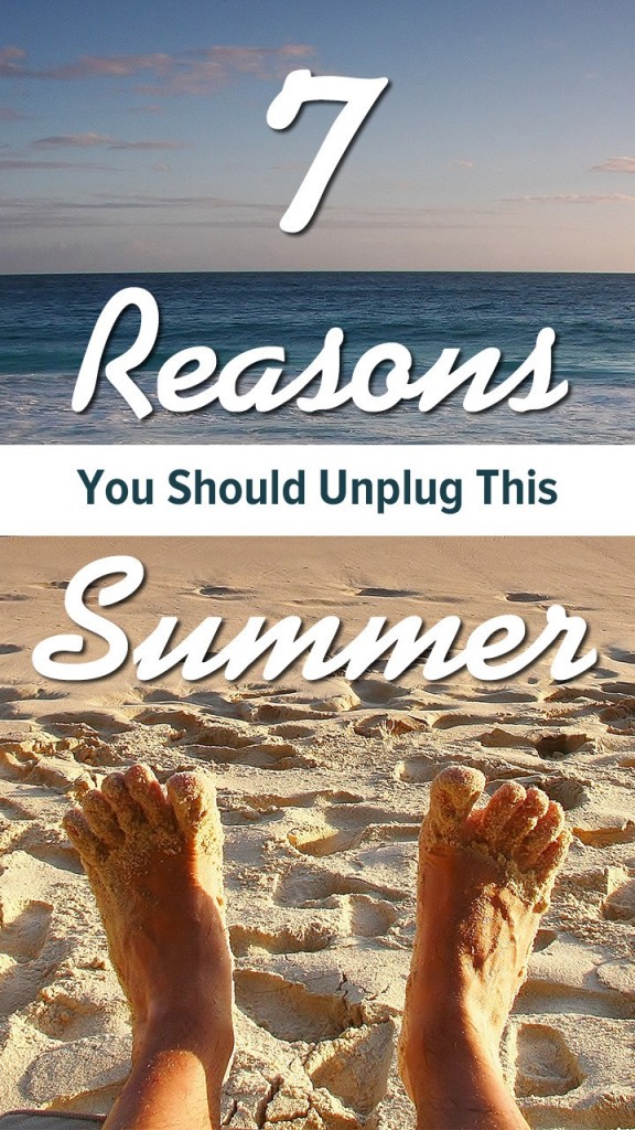 7 Reasons You Should Unplug This Summer